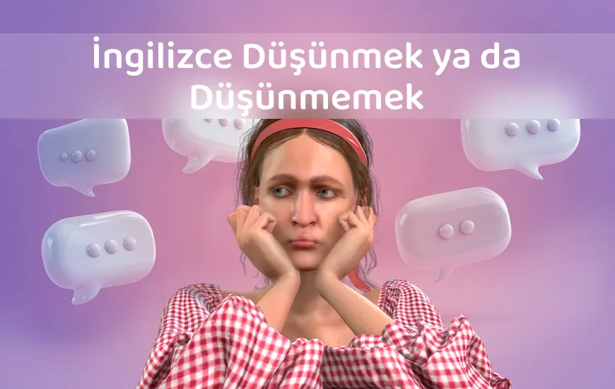 İngilizce Düşünmek ya da Düşünmemek: Asıl Soru Bu