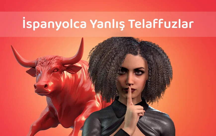 ¡Cuidado! Yaygın İspanyolca Yanlış Telaffuzlar ve Nasıl Düzeltilir?